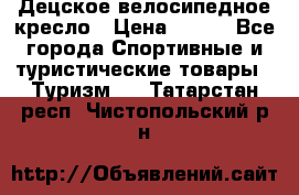 Децское велосипедное кресло › Цена ­ 800 - Все города Спортивные и туристические товары » Туризм   . Татарстан респ.,Чистопольский р-н